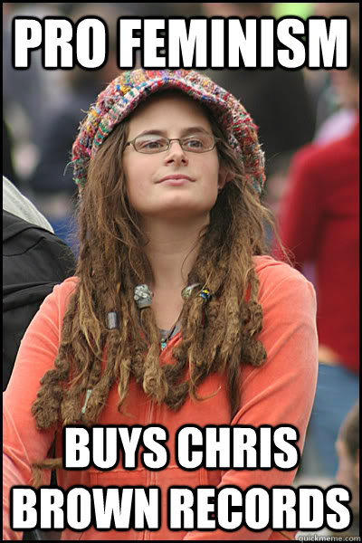 Pro Feminism  Buys Chris Brown records  Bad Argument Hippie