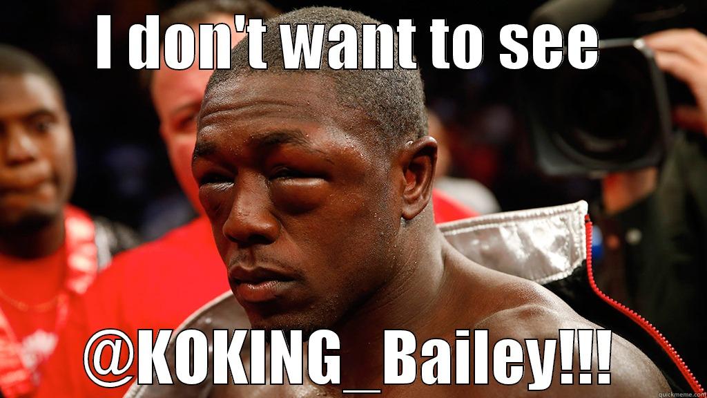 I DON'T WANT TO SEE @KOKING_BAILEY!!! Misc