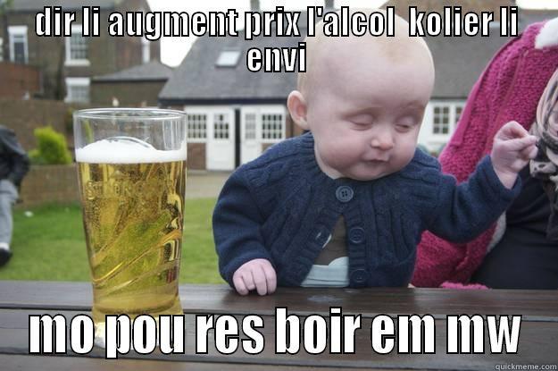 DIR LI AUGMENT PRIX L'ALCOL  KOLIER LI ENVI MO POU RES BOIR EM MW drunk baby