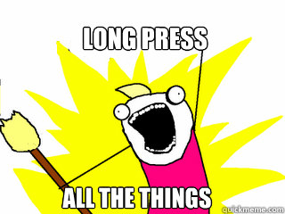 Long press all the things  All The Things