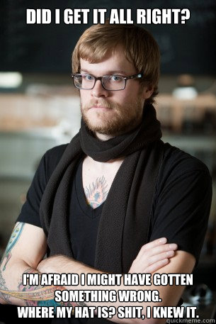 Did I get it all right? I'm afraid i might have gotten something wrong. 
Where My Hat is? Shit, I knew it.  Hipster Barista
