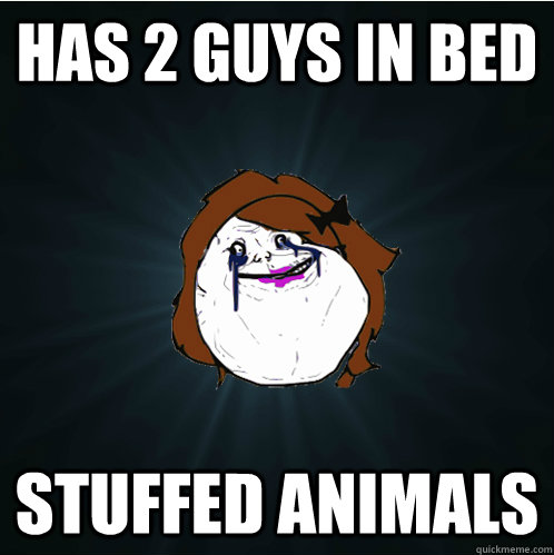 has 2 guys in bed stuffed animals  Forever Alone Girl