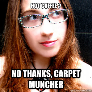 Hot Coffee ? NO THANKS, CARPET MUNCHER - Hot Coffee ? NO THANKS, CARPET MUNCHER  Rebecca Watson