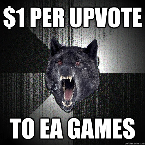 $1 per upvote to EA games    Insanity Wolf