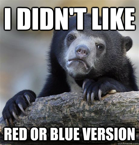 I didn't like  Red or Blue Version  Confession Bear