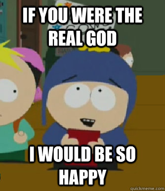 If you were the real God I would be so happy  Craig - I would be so happy
