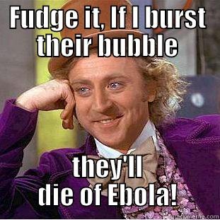 FUDGE IT, IF I BURST THEIR BUBBLE THEY'LL DIE OF EBOLA! Condescending Wonka
