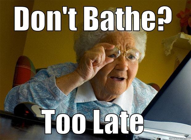 DON'T BATHE? TOO LATE Grandma finds the Internet