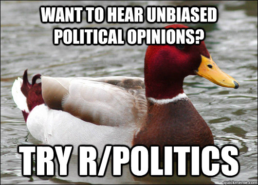 Want to hear unbiased political opinions? Try r/politics  Malicious Advice Mallard