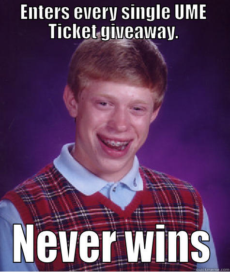 ENTERS EVERY SINGLE UME TICKET GIVEAWAY. NEVER WINS Bad Luck Brian