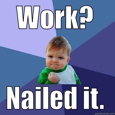 WORK? NAILED IT. Success Kid