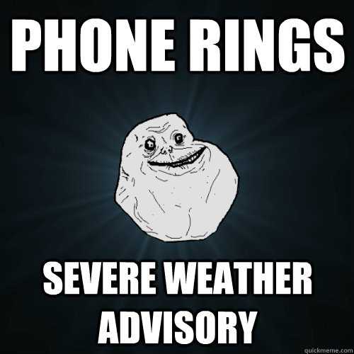 Phone Rings Severe weather advisory  Forever Alone