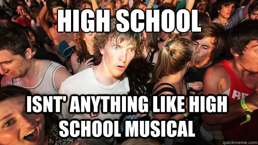 High school isnt' anything like high school musical - High school isnt' anything like high school musical  Sudden Clarity Clarence