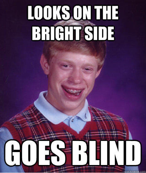 looks on the bright side goes blind  Bad Luck Brian