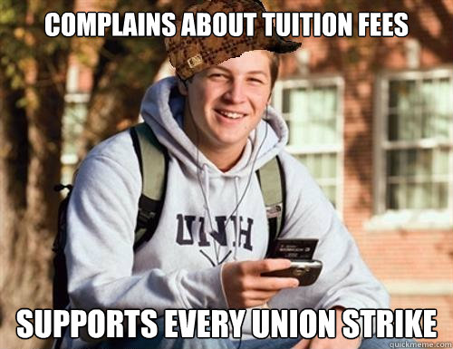 complains about tuition fees supports every union strike  College Freshman