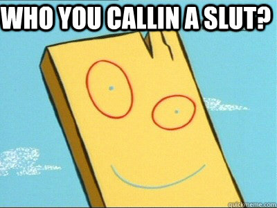 Who you callin a slut?  PLANK