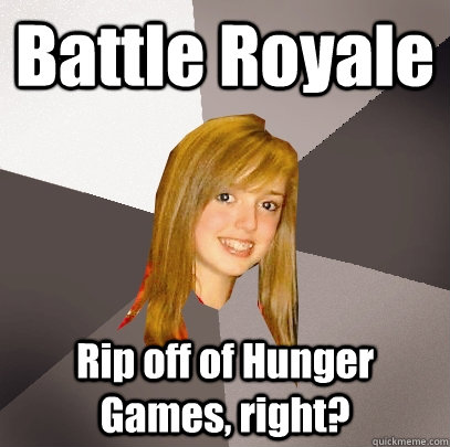 Battle Royale Rip off of Hunger Games, right? - Battle Royale Rip off of Hunger Games, right?  Musically Oblivious 8th Grader