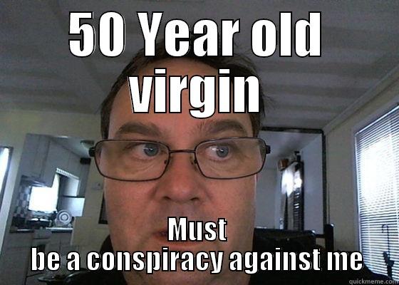 50 YEAR OLD VIRGIN MUST BE A CONSPIRACY AGAINST ME Misc