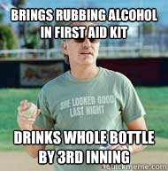 Brings rubbing alcohol in first aid kit drinks whole bottle by 3rd inning  