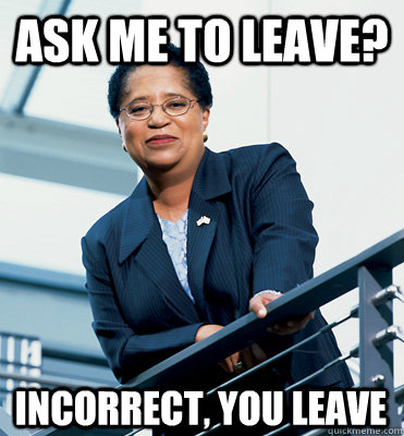 ASK ME TO LEAVE? INCORRECT, YOU LEAVE  