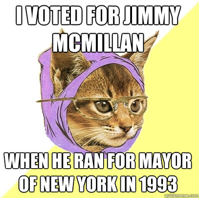 I voted for Jimmy McMillan when he ran for mayor of new york in 1993 - I voted for Jimmy McMillan when he ran for mayor of new york in 1993  Hipster Kitty