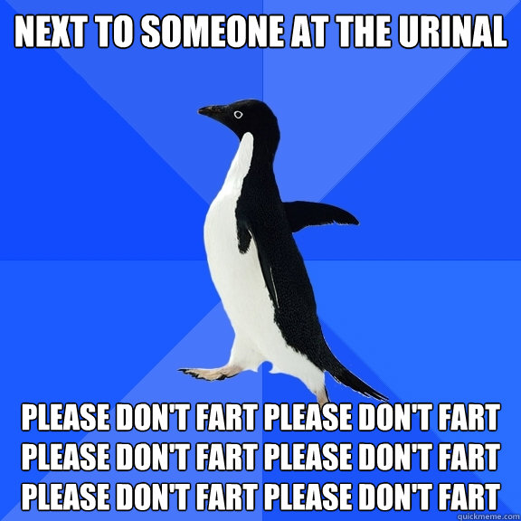 next to someone at the urinal please don't fart please don't fart please don't fart please don't fart please don't fart please don't fart   Socially Awkward Penguin