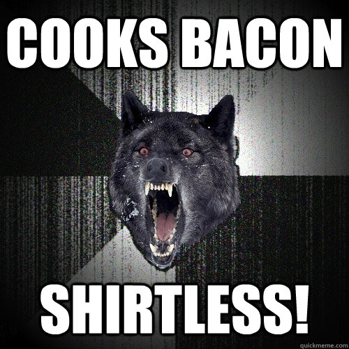 cooks bacon Shirtless!  Insanity Wolf