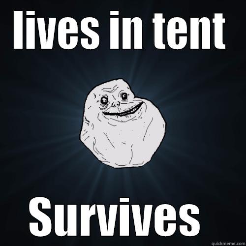LIVES IN TENT SURVIVES  Forever Alone