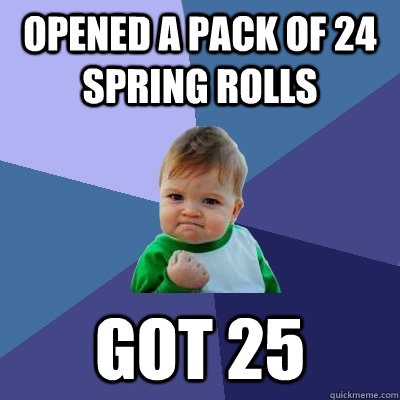 Opened a pack of 24 spring rolls got 25 - Opened a pack of 24 spring rolls got 25  Success Kid