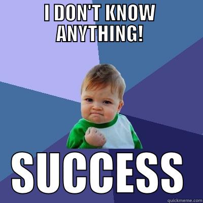 I DON'T KNOW ANYTHING! SUCCESS Success Kid