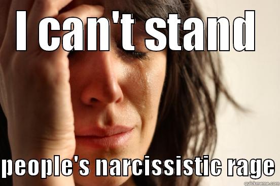 I CAN'T STAND  PEOPLE'S NARCISSISTIC RAGE First World Problems