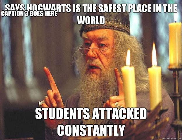 Says Hogwarts is the safest place in the world Students attacked constantly Caption 3 goes here  Dumbledore