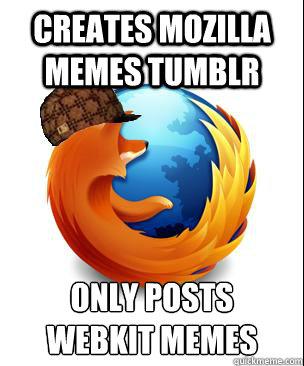 creates mozilla memes tumblr only posts
webkit memes - creates mozilla memes tumblr only posts
webkit memes  Scumbag Firefox