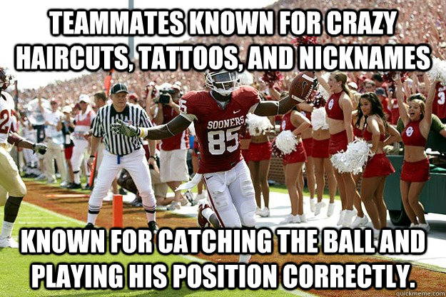 Teammates known for crazy haircuts, tattoos, and nicknames Known for catching the ball and playing his position correctly.   Good Guy Ryan Broyles