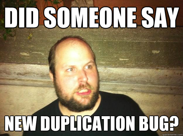 Did someone say New Duplication bug? - Did someone say New Duplication bug?  Notch