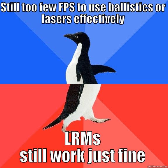 MWO return meme 2 - STILL TOO FEW FPS TO USE BALLISTICS OR LASERS EFFECTIVELY LRMS STILL WORK JUST FINE Socially Awkward Awesome Penguin