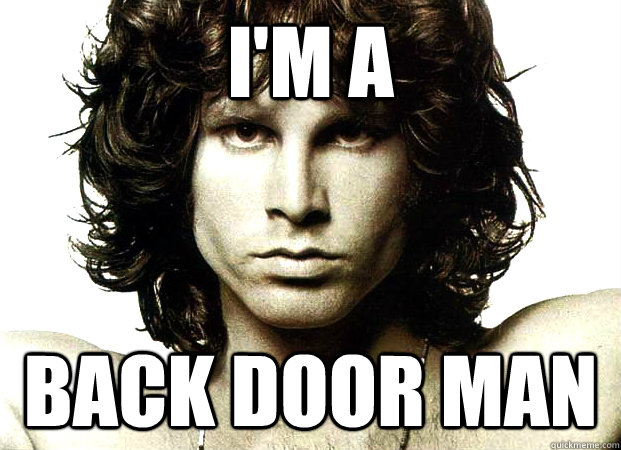 I'm a back door man - I'm a back door man  Jim Morrison Sex Advice