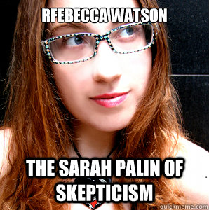 rfebecca watson the sarah palin of skepticism  Rebecca Watson