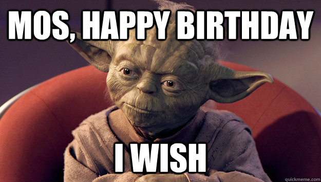 Mos, Happy Birthday I wish  Happy Birthday Yoda-style