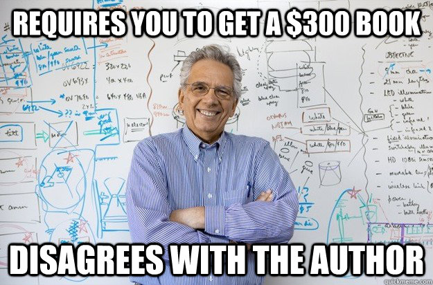 Requires you to get a $300 book Disagrees with the author  Engineering Professor