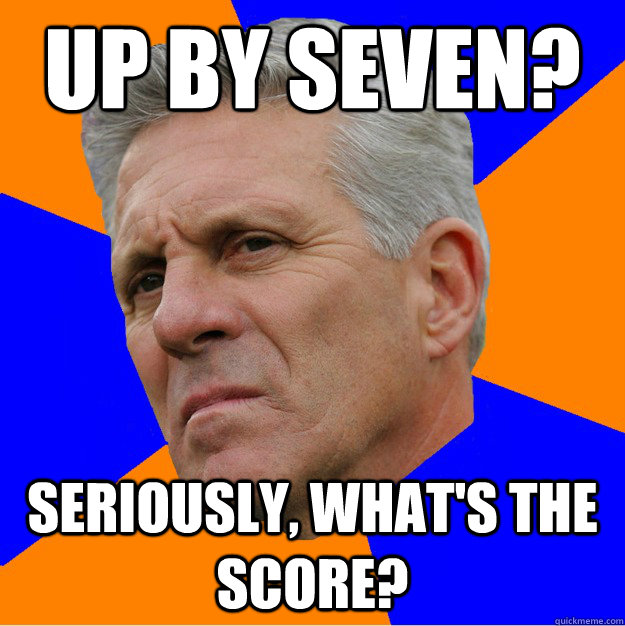up by seven? seriously, what's the score?  Uninformed Zook