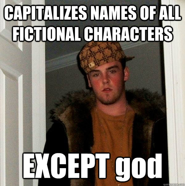 CAPITALIZES NAMES OF ALL FICTIONAL CHARACTERS EXCEPT god  Scumbag Steve