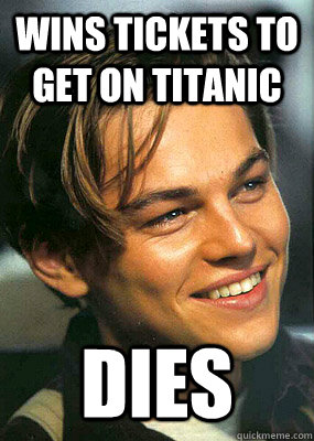 Wins tickets to get on titanic dies - Wins tickets to get on titanic dies  Bad Luck Leonardo Dicaprio