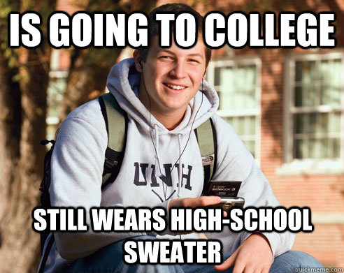 IS going to college Still wears high-school sweater  College Freshman