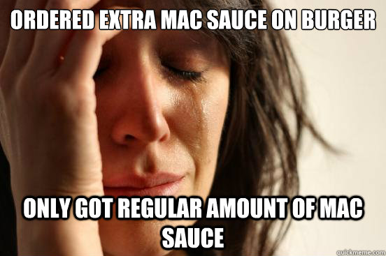 Ordered extra mac sauce on burger Only got regular amount of mac sauce  FirstWorldProblems