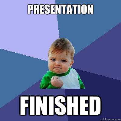 Presentation Finished - Presentation Finished  Success Kid