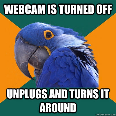 Webcam is turned off unplugs and turns it around  Paranoid Parrot