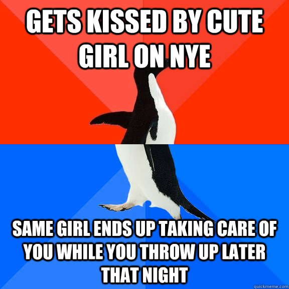 Gets kissed by cute girl on NYE same girl ends up taking care of you while you throw up later that night  Socially Awesome Awkward Penguin