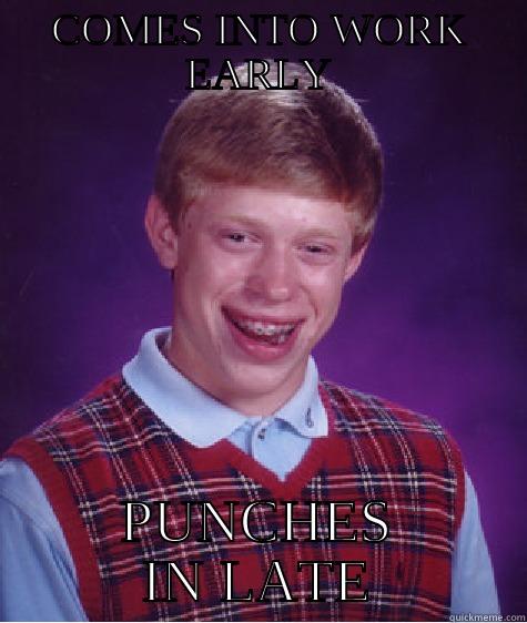 COMES INTO WORK EARLY PUNCHES IN LATE Bad Luck Brian