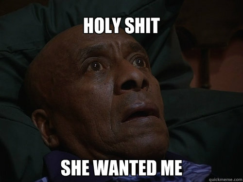 Holy Shit she wanted me  Bedtime Realizations